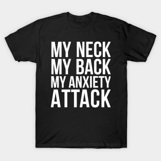 My Neck My Back My Anxiety Attack humor quote T-Shirt